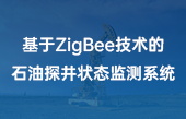 【智慧能源應(yīng)用】基于ZigBee技術(shù)的石油探井狀態(tài)監(jiān)測(cè)系統(tǒng)