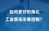 如何更好的簡化工業(yè)現(xiàn)場采集控制？