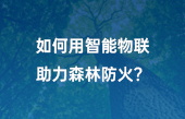 如何用智能物聯助力森林防火？