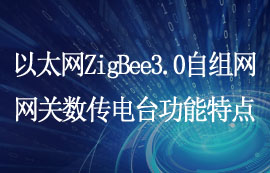 以太網(wǎng)類ZigBee3.0自組網(wǎng)網(wǎng)關(guān)數(shù)傳電臺功能特點(diǎn)