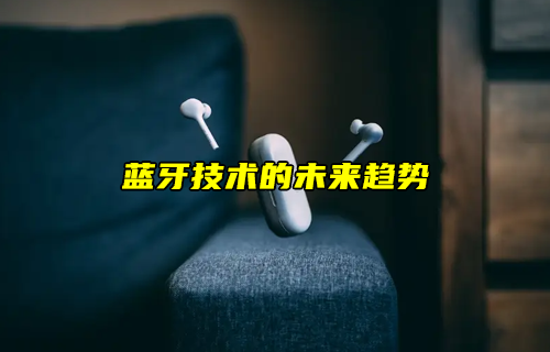 【藍牙技術(shù)解析】藍牙技術(shù)的未來如何發(fā)展？
