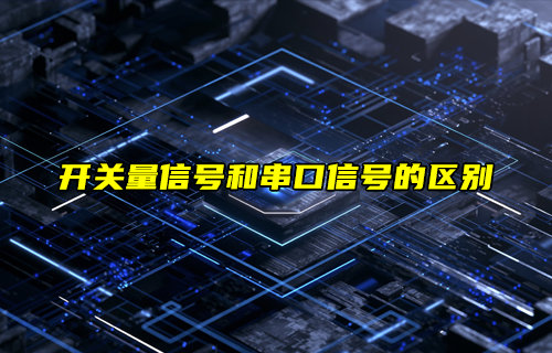 【物聯(lián)科普】開關(guān)量信號和串口信號的區(qū)別